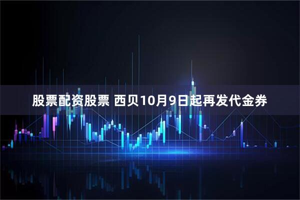 股票配资股票 西贝10月9日起再发代金券