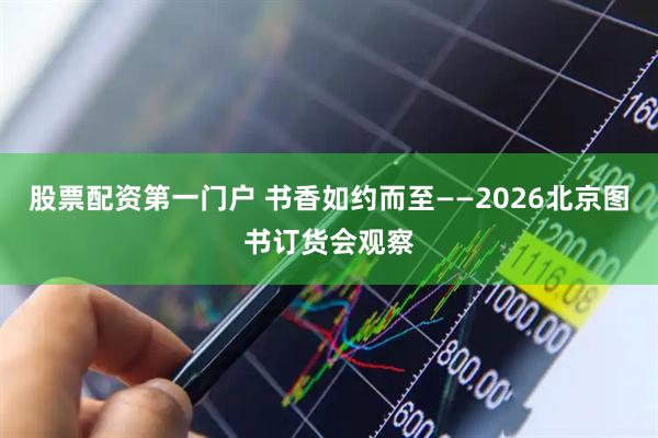 股票配资第一门户 书香如约而至——2026北京图书订货会观察